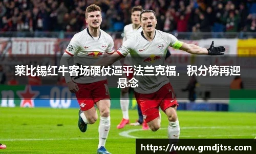 莱比锡红牛客场硬仗逼平法兰克福，积分榜再迎悬念
