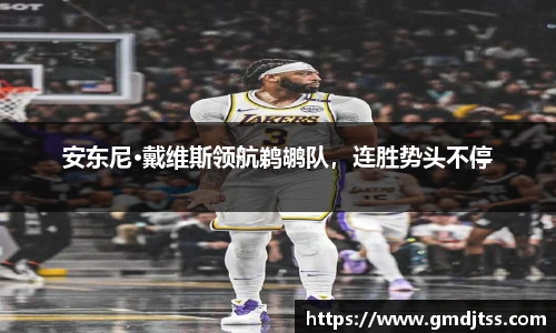 安东尼·戴维斯领航鹈鹕队，连胜势头不停