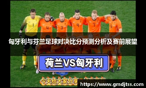 匈牙利与芬兰足球对决比分预测分析及赛前展望