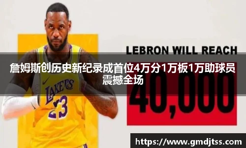 詹姆斯创历史新纪录成首位4万分1万板1万助球员震撼全场