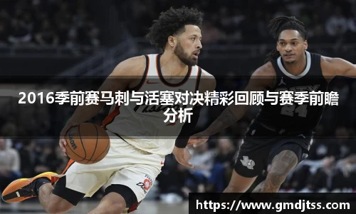 2016季前赛马刺与活塞对决精彩回顾与赛季前瞻分析