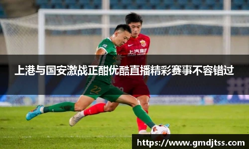 上港与国安激战正酣优酷直播精彩赛事不容错过